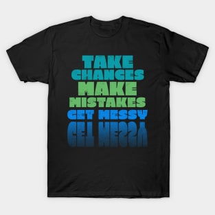 Take Chances Make Mistakes Get Messy T-Shirt